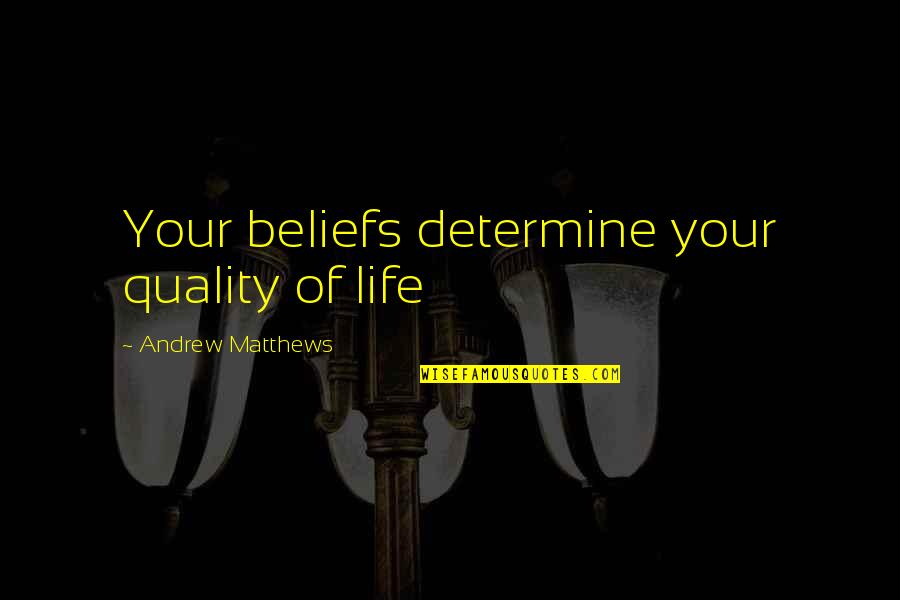 Quality Of Your Life Quotes By Andrew Matthews: Your beliefs determine your quality of life