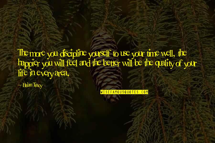 Quality Of Your Life Quotes By Brian Tracy: The more you discipline yourself to use your