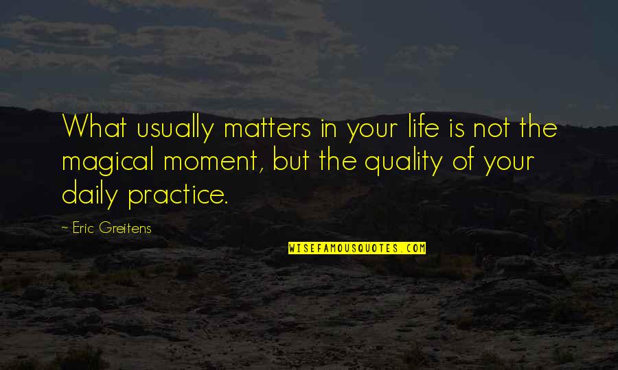 Quality Of Your Life Quotes By Eric Greitens: What usually matters in your life is not