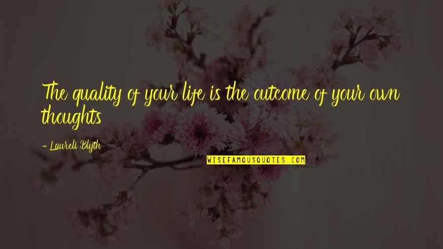 Quality Of Your Life Quotes By Laureli Blyth: The quality of your life is the outcome