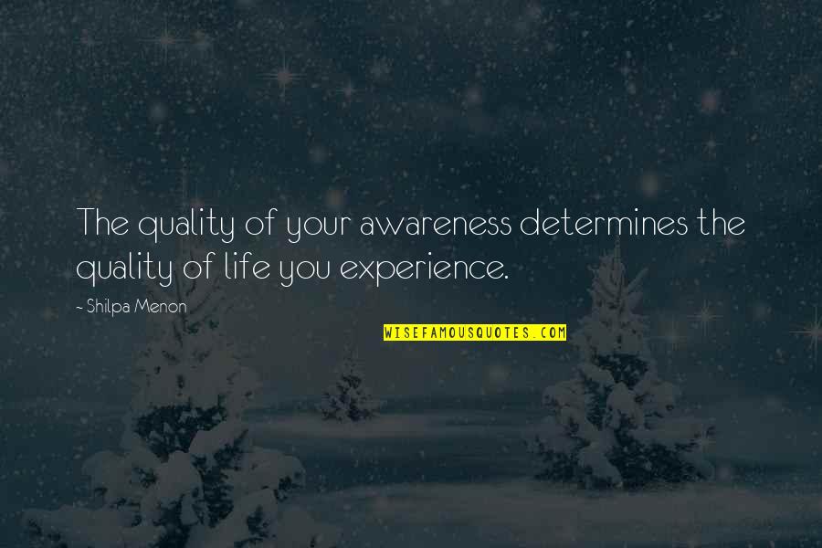 Quality Of Your Life Quotes By Shilpa Menon: The quality of your awareness determines the quality