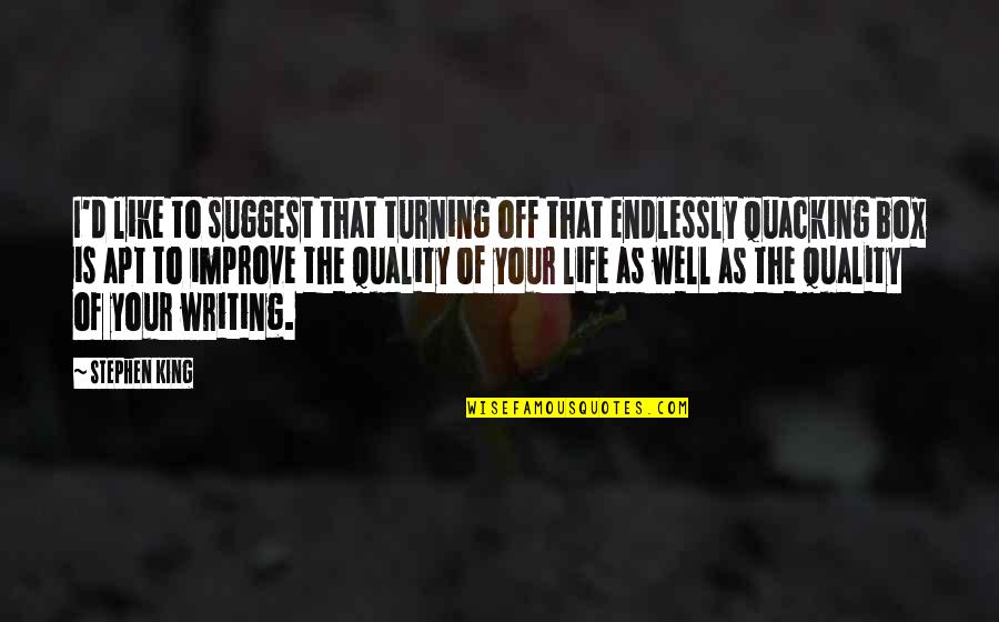 Quality Of Your Life Quotes By Stephen King: I'd like to suggest that turning off that