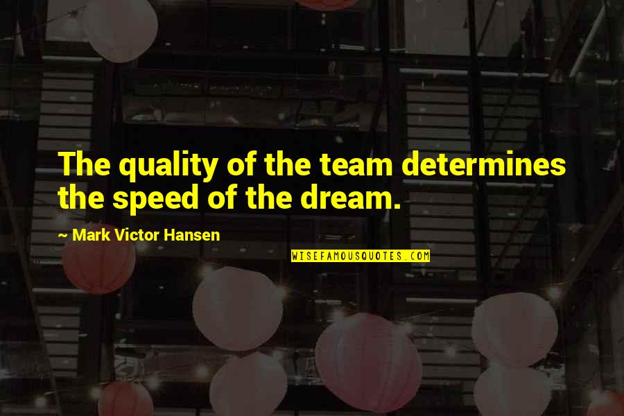 Quality Over Speed Quotes By Mark Victor Hansen: The quality of the team determines the speed