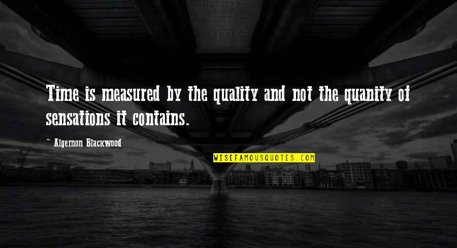 Quality Over Time Quotes By Algernon Blackwood: Time is measured by the quality and not
