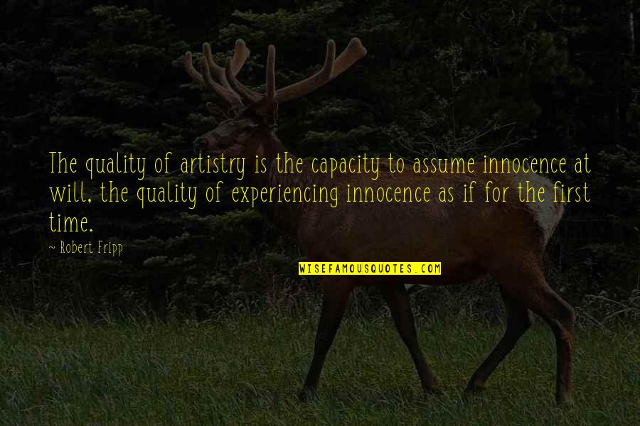 Quality Over Time Quotes By Robert Fripp: The quality of artistry is the capacity to