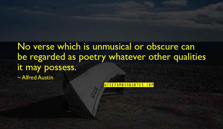 Quality Quotes By Alfred Austin: No verse which is unmusical or obscure can