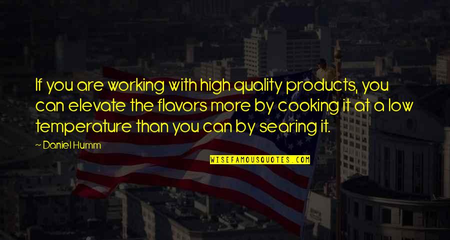 Quality Quotes By Daniel Humm: If you are working with high quality products,