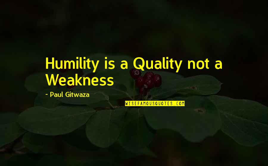 Quality Quotes By Paul Gitwaza: Humility is a Quality not a Weakness