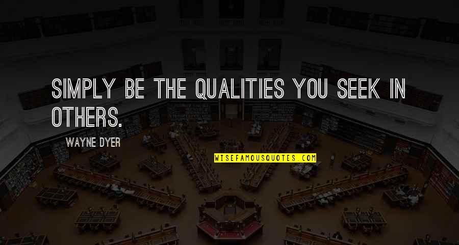 Quality Quotes By Wayne Dyer: Simply be the qualities you seek in others.