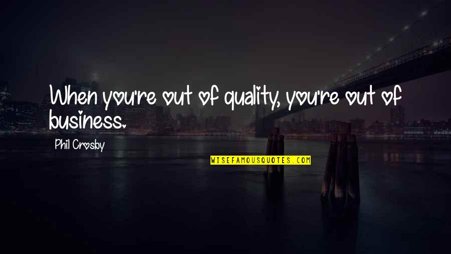 Quality Service Quotes By Phil Crosby: When you're out of quality, you're out of Quality Service Quotes By Phil Crosby: When you're out of quality, you're out of