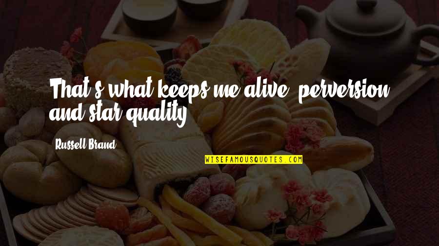 Quality That Quotes By Russell Brand: That's what keeps me alive, perversion and star Quality That Quotes By Russell Brand: That's what keeps me alive, perversion and star