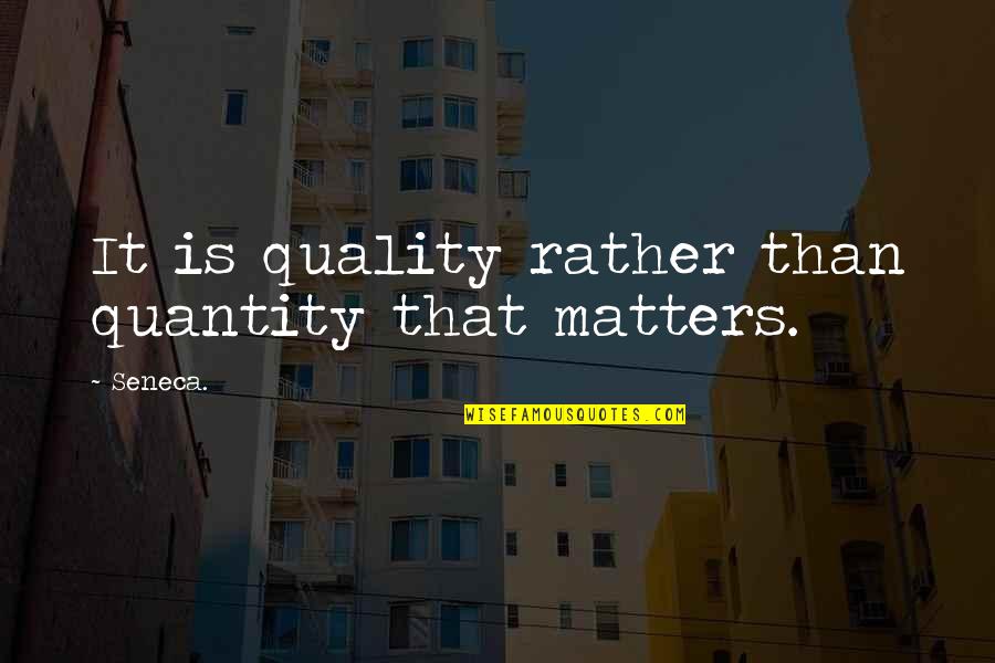 Quality That Quotes By Seneca.: It is quality rather than quantity that matters.
