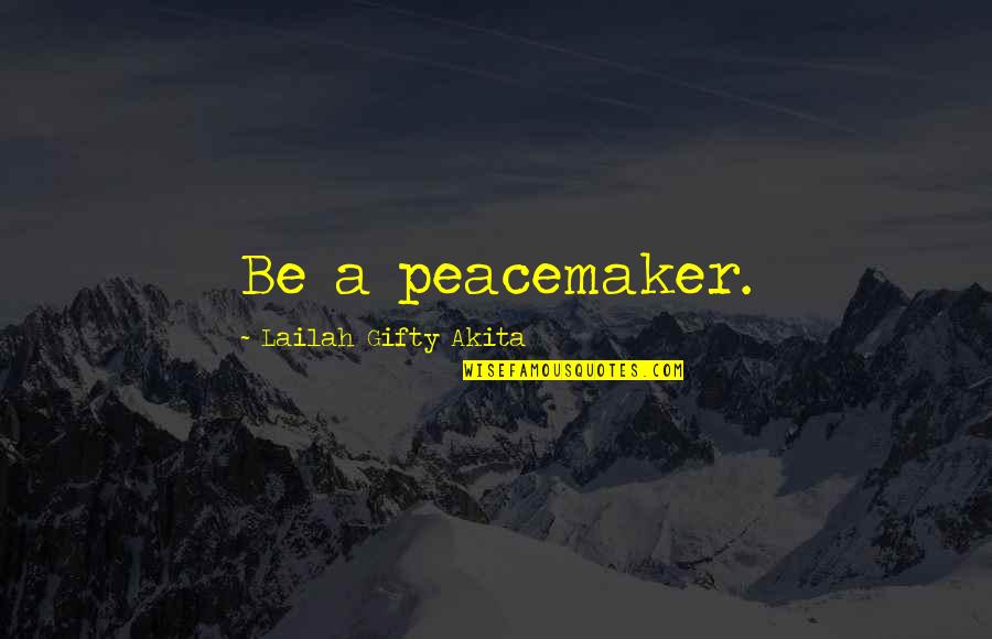 Quality Time Friends Quotes By Lailah Gifty Akita: Be a peacemaker. Quality Time Friends Quotes By Lailah Gifty Akita: Be a peacemaker.