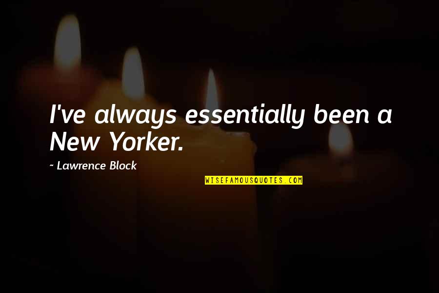 Quality Time Friends Quotes By Lawrence Block: I've always essentially been a New Yorker.