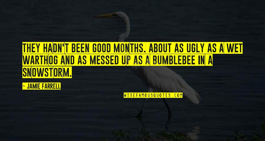 Quality Time Friendship Quotes By Jamie Farrell: They hadn't been good months. About as ugly Quality Time Friendship Quotes By Jamie Farrell: They hadn't been good months. About as ugly