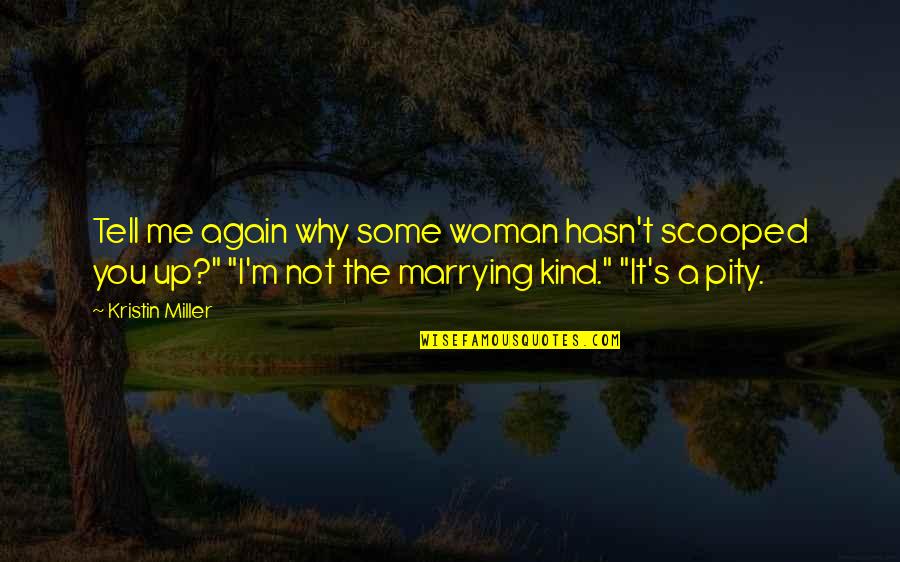 Quality Time Friendship Quotes By Kristin Miller: Tell me again why some woman hasn't scooped