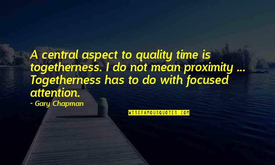 Quality Time Quotes By Gary Chapman: A central aspect to quality time is togetherness.