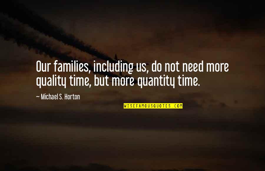 Quality Time Quotes By Michael S. Horton: Our families, including us, do not need more