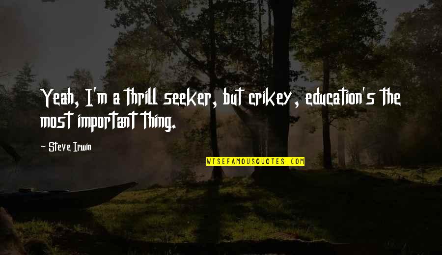 Quality Time Relationship Quotes By Steve Irwin: Yeah, I'm a thrill seeker, but crikey, education's