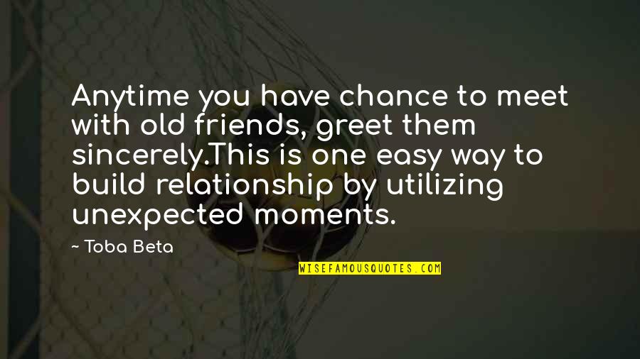 Quality Time Relationship Quotes By Toba Beta: Anytime you have chance to meet with old