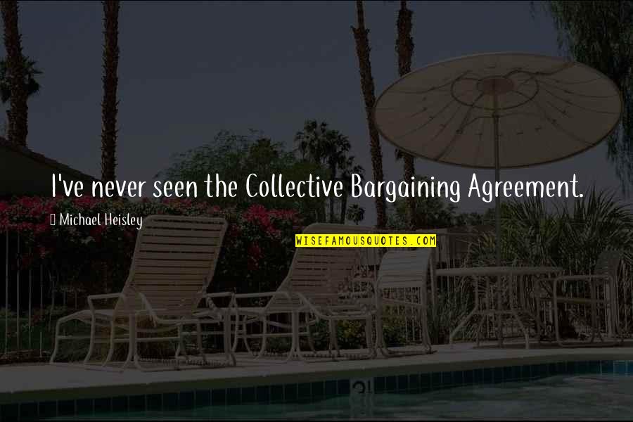 Quality Time Relationships Quotes By Michael Heisley: I've never seen the Collective Bargaining Agreement.