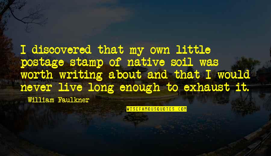 Quality Time With Siblings Quotes By William Faulkner: I discovered that my own little postage stamp Quality Time With Siblings Quotes By William Faulkner: I discovered that my own little postage stamp