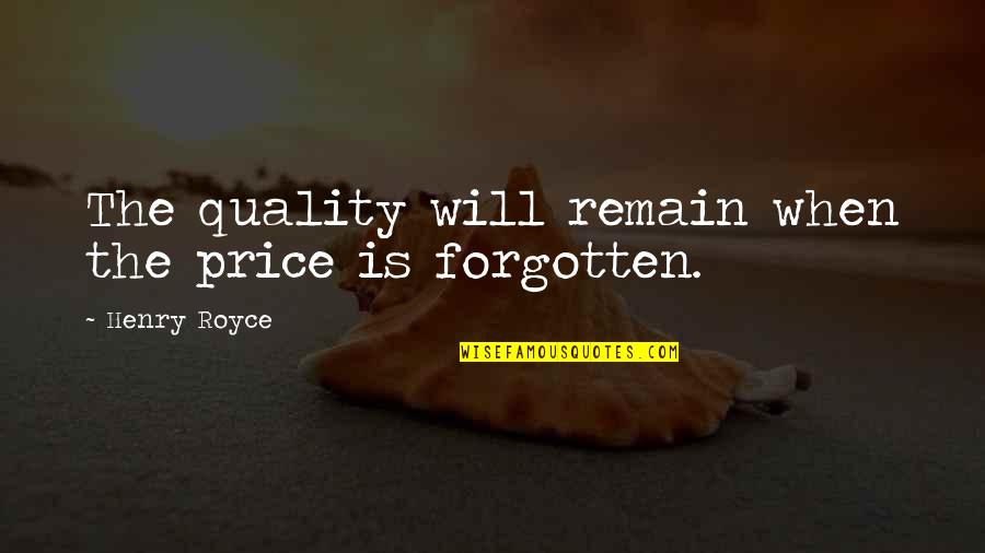 Quality Vs Price Quotes By Henry Royce: The quality will remain when the price is