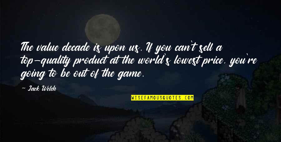 Quality Vs Price Quotes By Jack Welch: The value decade is upon us. If you