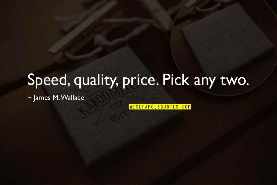 Quality Vs Price Quotes By James M. Wallace: Speed, quality, price. Pick any two.