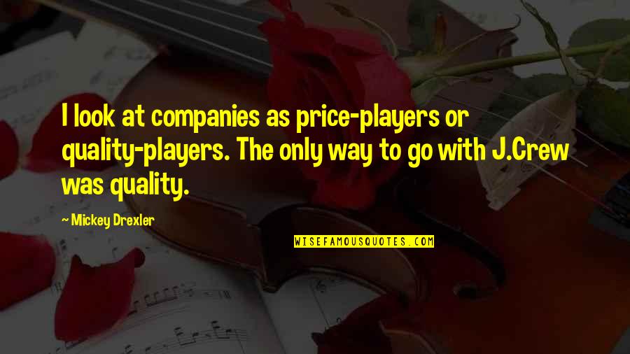Quality Vs Price Quotes By Mickey Drexler: I look at companies as price-players or quality-players.