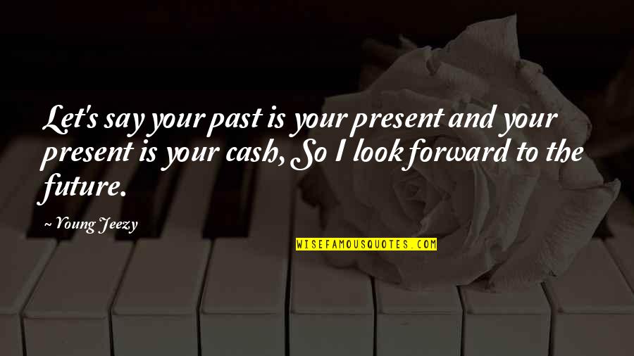 Quality What It Means Quotes By Young Jeezy: Let's say your past is your present and