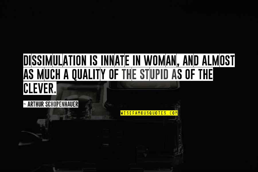 Quality Woman Quotes By Arthur Schopenhauer: Dissimulation is innate in woman, and almost as