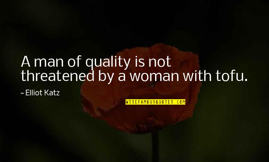 Quality Woman Quotes By Elliot Katz: A man of quality is not threatened by