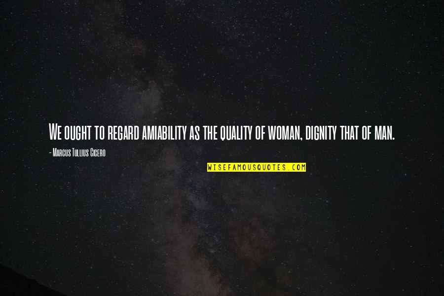 Quality Woman Quotes By Marcus Tullius Cicero: We ought to regard amiability as the quality