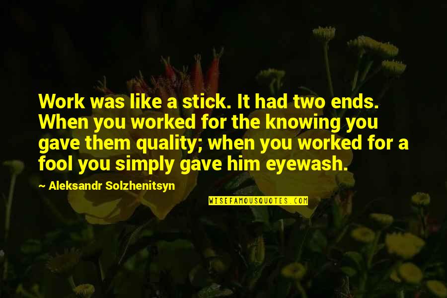 Quality Work Quotes By Aleksandr Solzhenitsyn: Work was like a stick. It had two