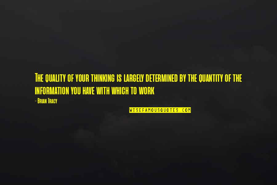 Quality Work Quotes By Brian Tracy: The quality of your thinking is largely determined