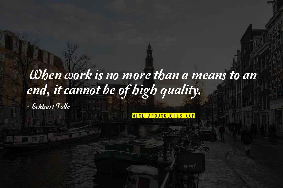 Quality Work Quotes By Eckhart Tolle: When work is no more than a means