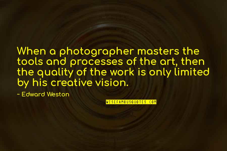 Quality Work Quotes By Edward Weston: When a photographer masters the tools and processes