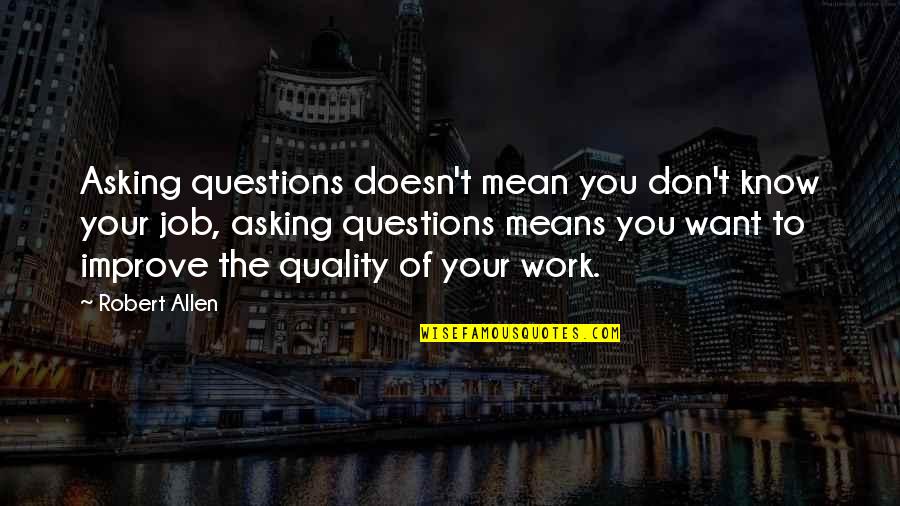 Quality Work Quotes By Robert Allen: Asking questions doesn't mean you don't know your