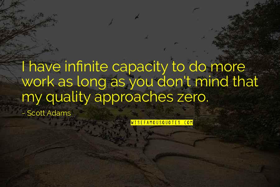 Quality Work Quotes By Scott Adams: I have infinite capacity to do more work