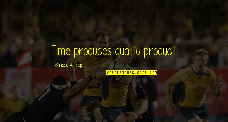 Quality Work Quotes By Sunday Adelaja: Time produces quality product
