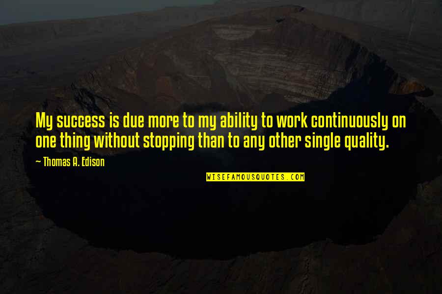 Quality Work Quotes By Thomas A. Edison: My success is due more to my ability