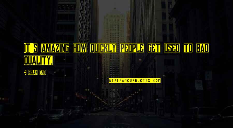 Quality's Quotes By Brian Eno: It's amazing how quickly people get used to