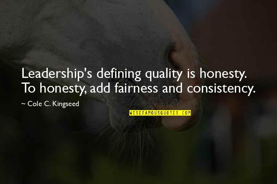 Quality's Quotes By Cole C. Kingseed: Leadership's defining quality is honesty. To honesty, add Quality's Quotes By Cole C. Kingseed: Leadership's defining quality is honesty. To honesty, add