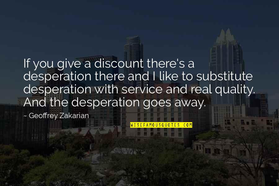 Quality's Quotes By Geoffrey Zakarian: If you give a discount there's a desperation Quality's Quotes By Geoffrey Zakarian: If you give a discount there's a desperation