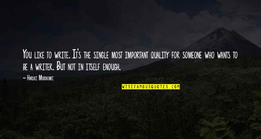 Quality's Quotes By Haruki Murakami: You like to write. It's the single most Quality's Quotes By Haruki Murakami: You like to write. It's the single most