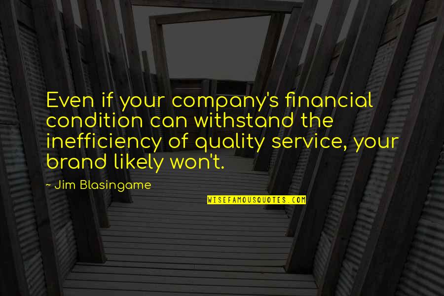 Quality's Quotes By Jim Blasingame: Even if your company's financial condition can withstand Quality's Quotes By Jim Blasingame: Even if your company's financial condition can withstand