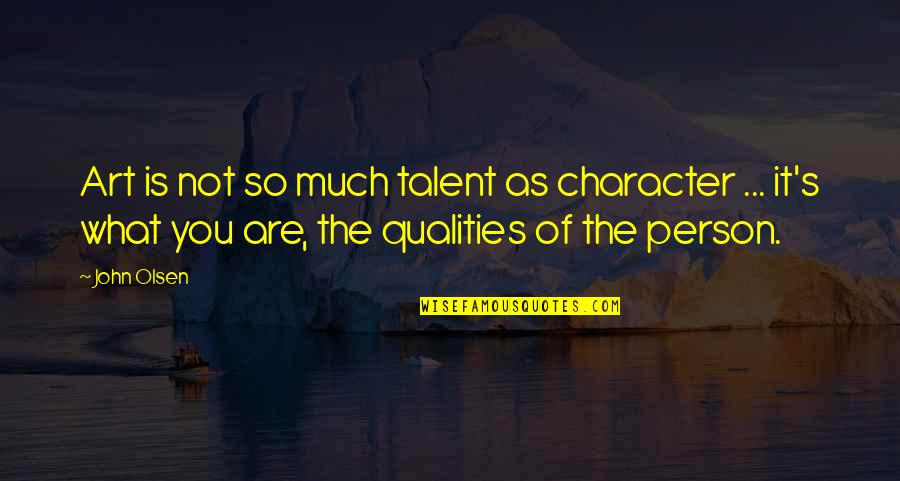 Quality's Quotes By John Olsen: Art is not so much talent as character Quality's Quotes By John Olsen: Art is not so much talent as character