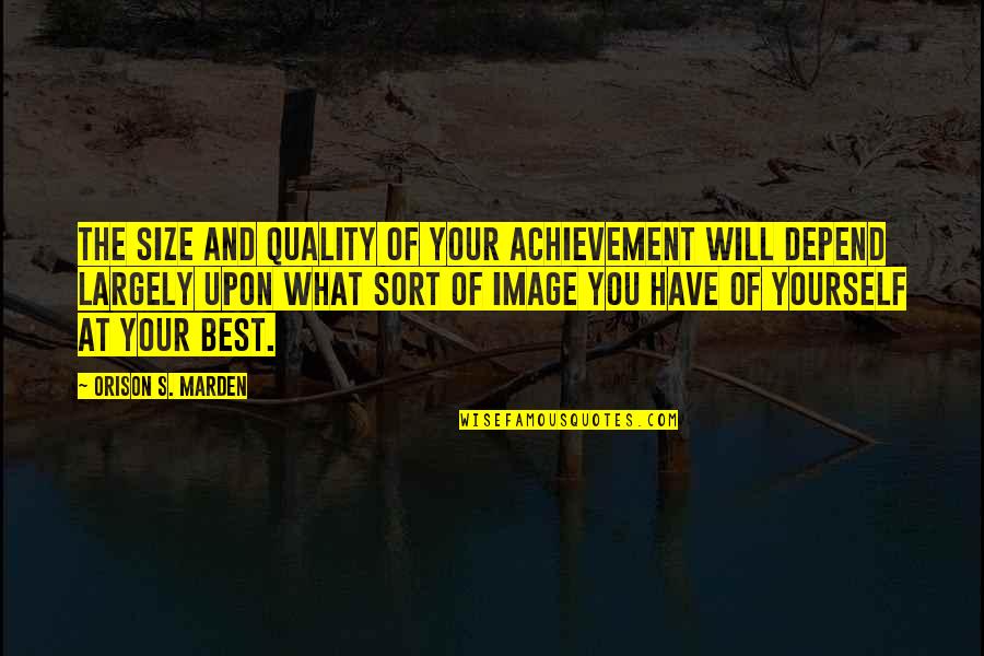 Quality's Quotes By Orison S. Marden: The size and quality of your achievement will Quality's Quotes By Orison S. Marden: The size and quality of your achievement will