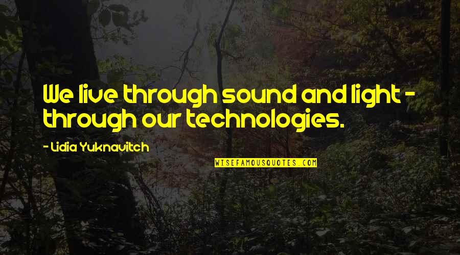 Qualls Quotes By Lidia Yuknavitch: We live through sound and light - through